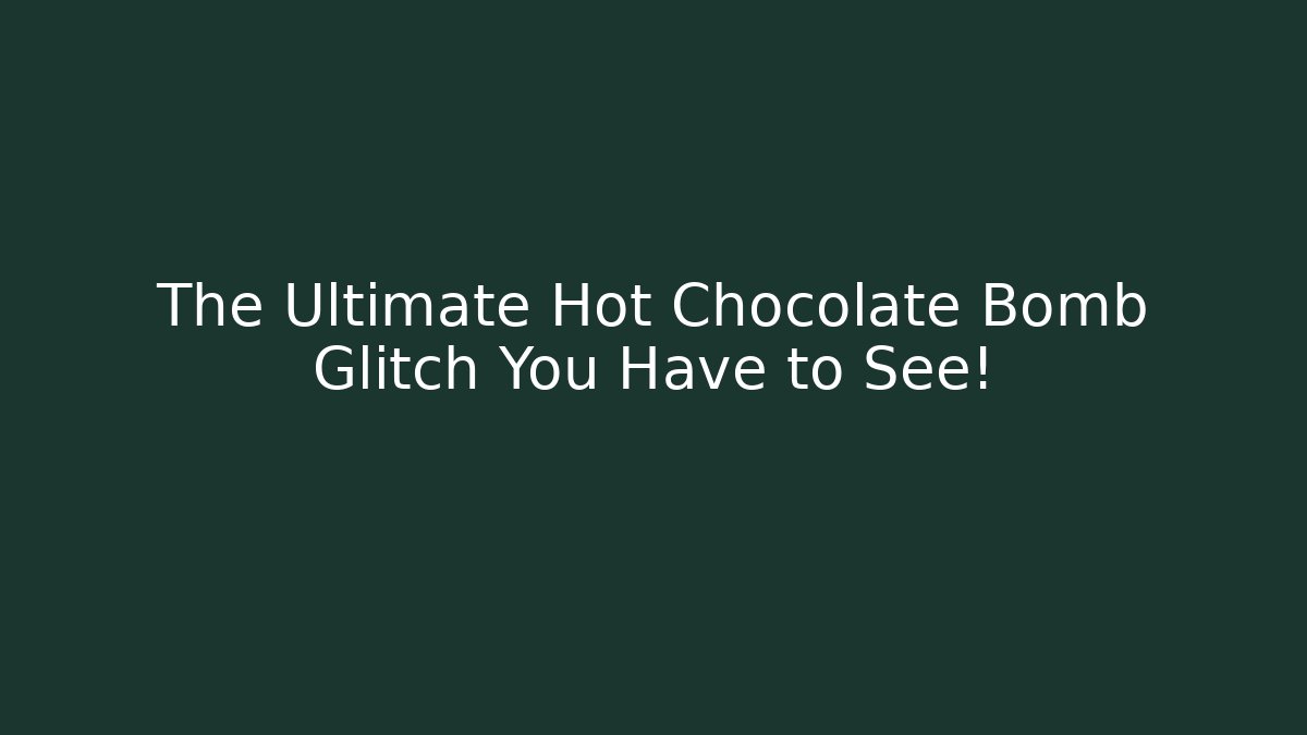 The Ultimate Hot Chocolate Bomb Glitch You Have to See!