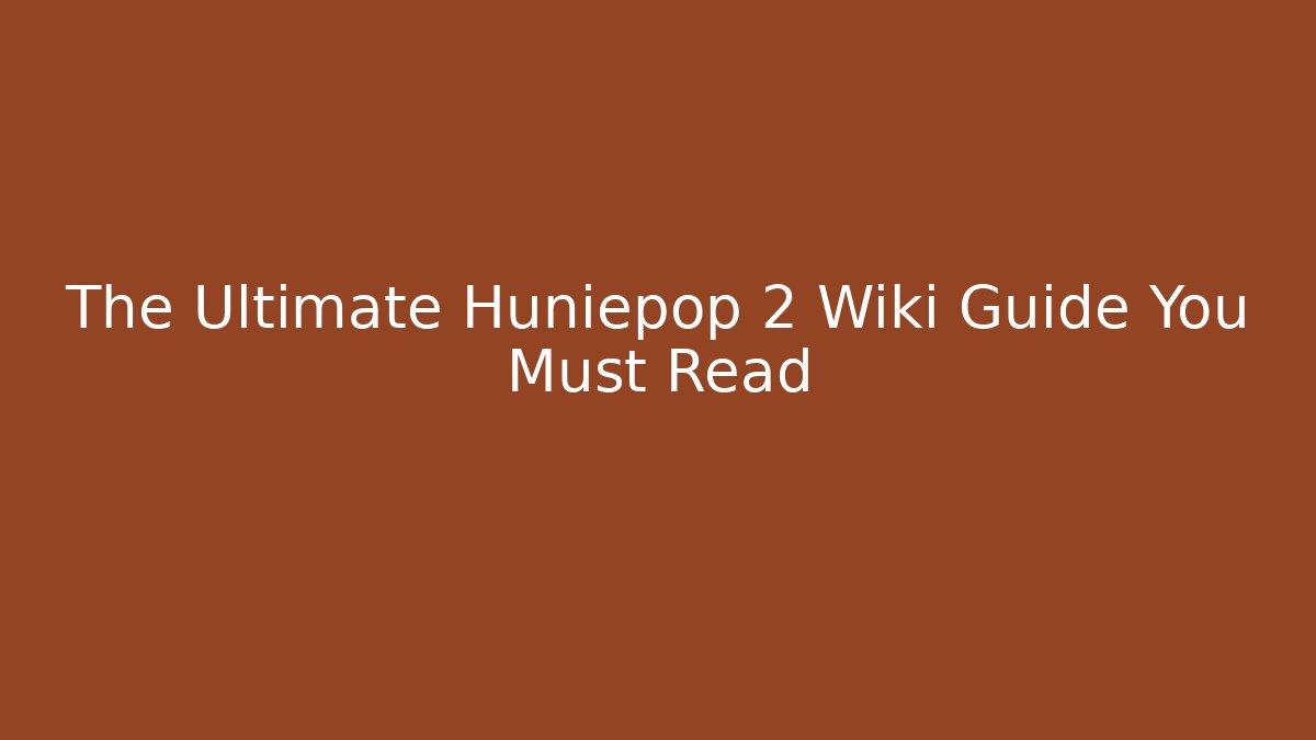 The Ultimate Huniepop 2 Wiki Guide You Must Read