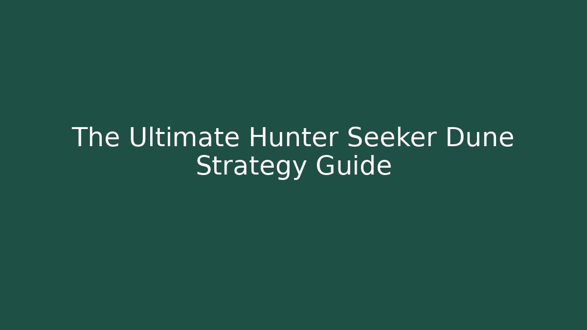The Ultimate Hunter Seeker Dune Strategy Guide