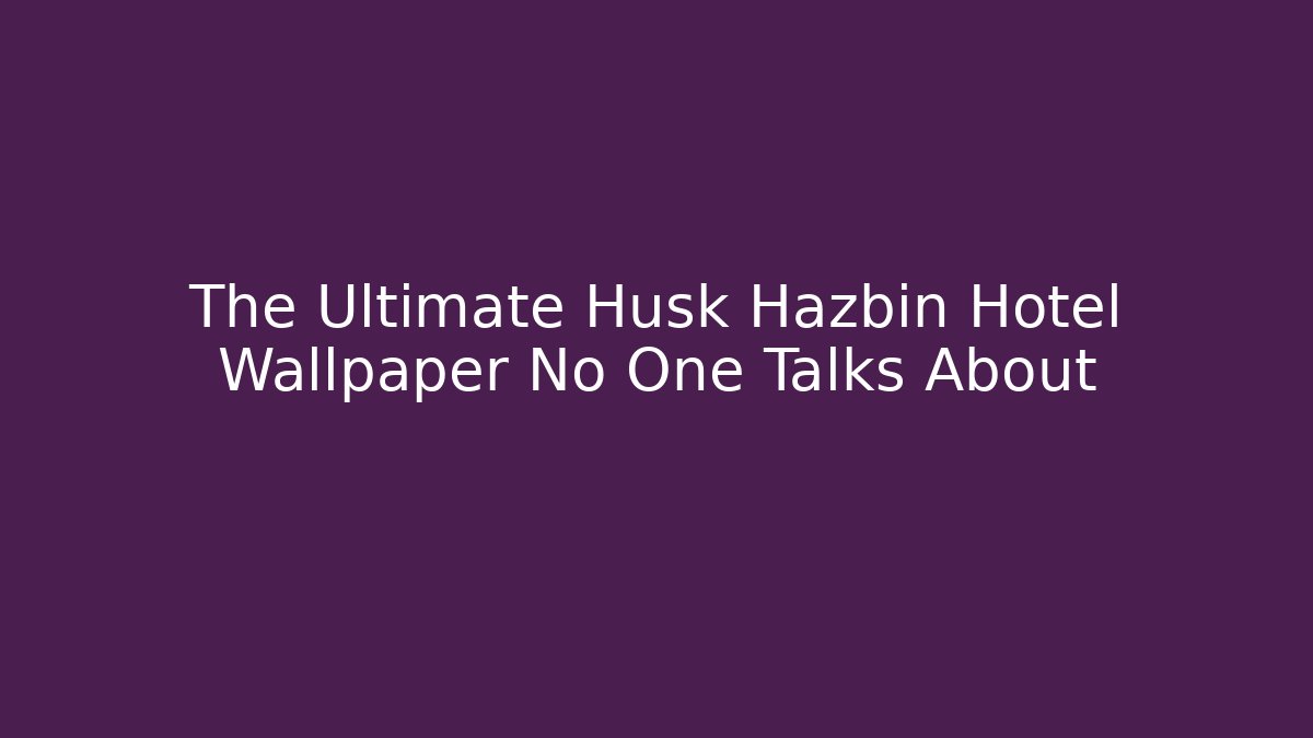 The Ultimate Husk Hazbin Hotel Wallpaper No One Talks About
