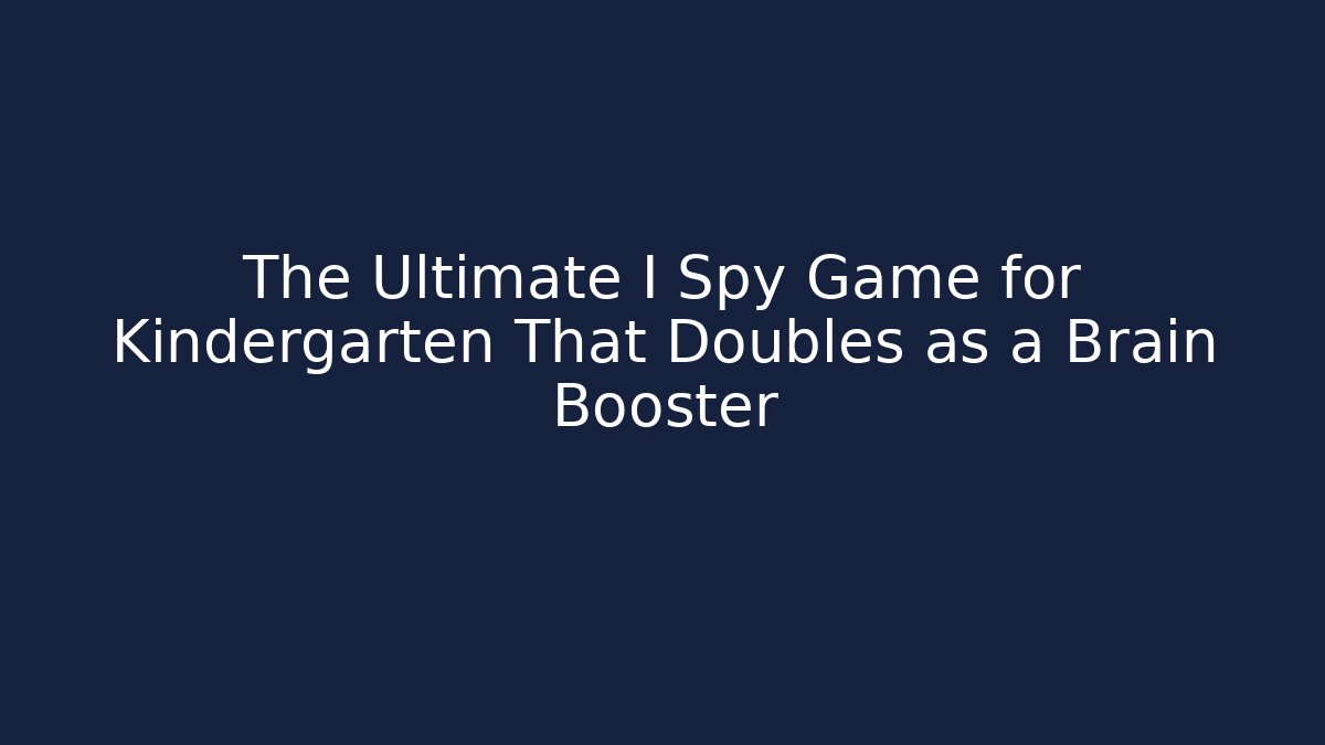 The Ultimate I Spy Game for Kindergarten That Doubles as a Brain Booster