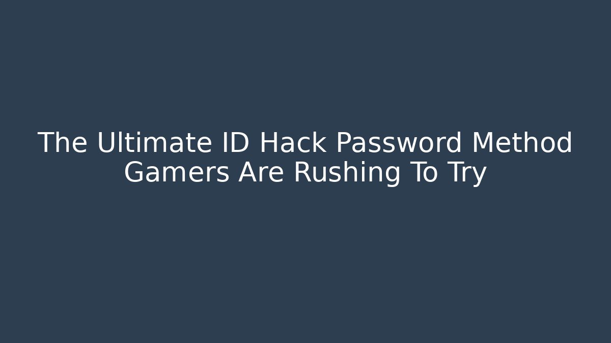 The Ultimate ID Hack Password Method Gamers Are Rushing To Try