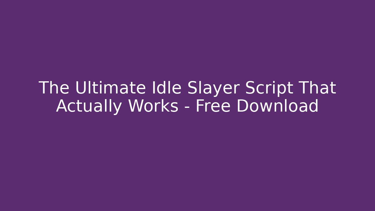 The Ultimate Idle Slayer Script That Actually Works – Free Download