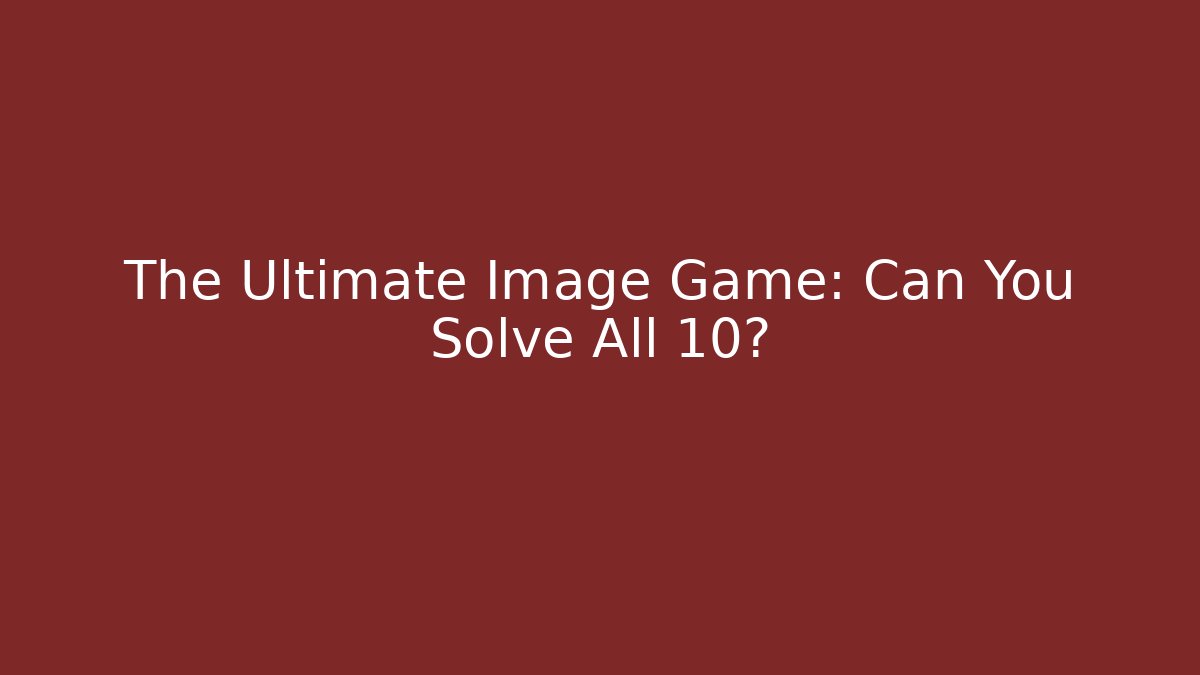 The Ultimate Image Game: Can You Solve All 10? - Create More Assets
