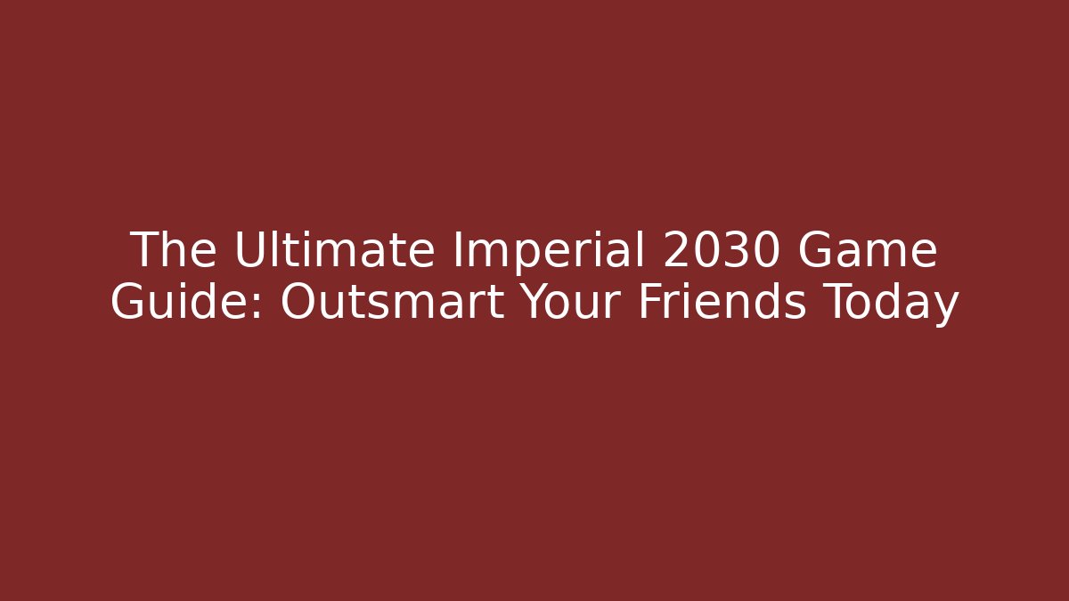 The Ultimate Imperial 2030 Game Guide: Outsmart Your Friends Today