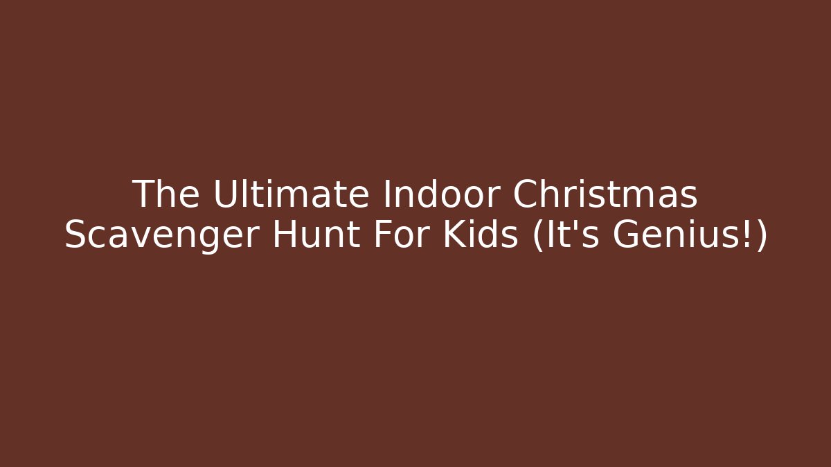 The Ultimate Indoor Christmas Scavenger Hunt For Kids (It's Genius!)