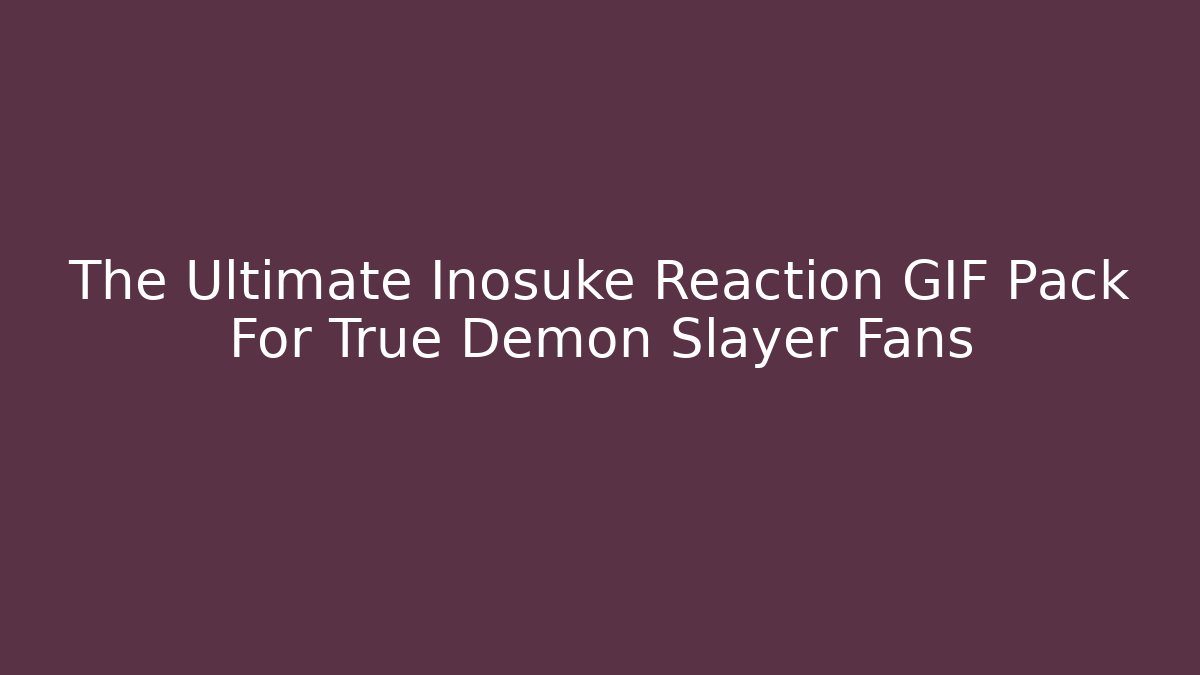 The Ultimate Inosuke Reaction GIF Pack For True Demon Slayer Fans