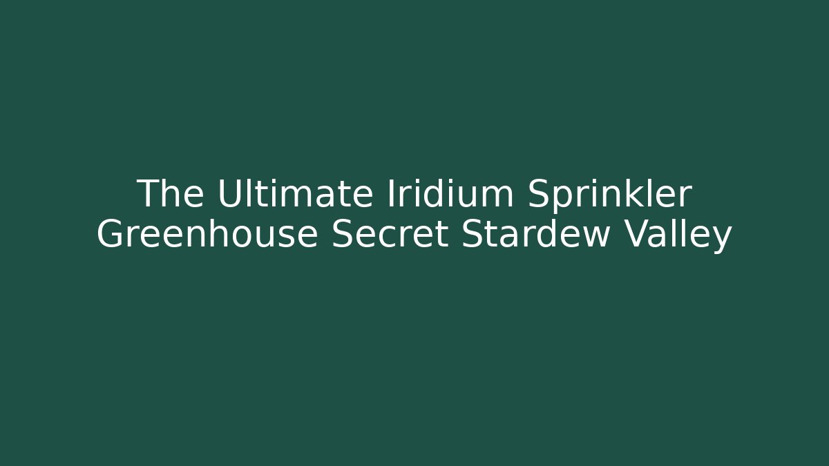 The Ultimate Iridium Sprinkler Greenhouse Secret Stardew Valley