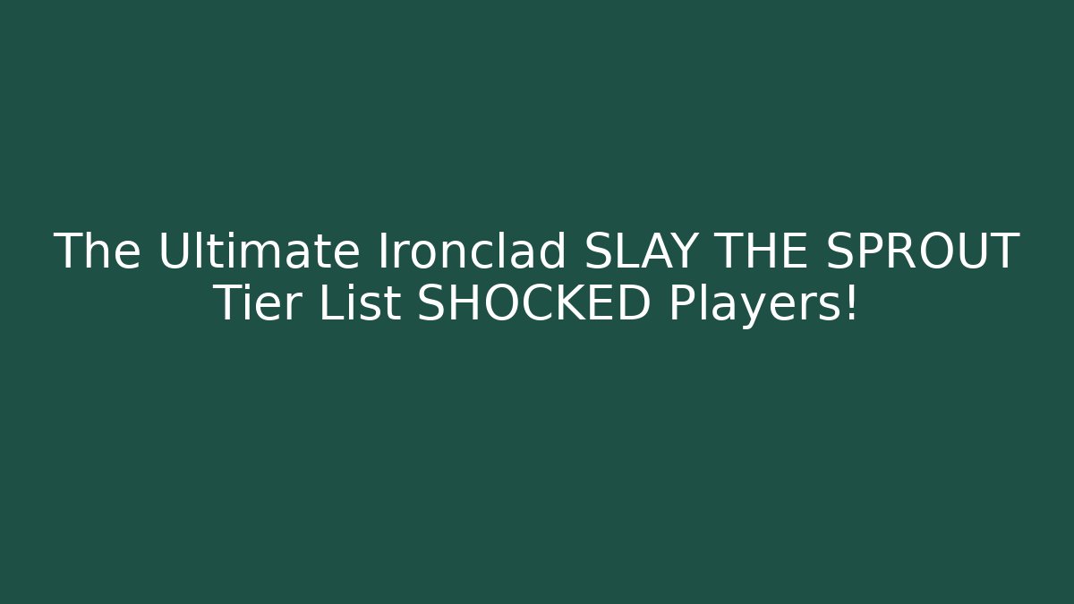 The Ultimate Ironclad SLAY THE SPROUT Tier List SHOCKED Players!