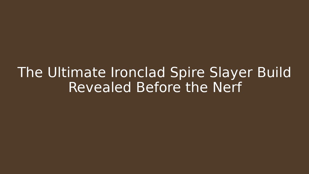 The Ultimate Ironclad Spire Slayer Build Revealed Before the Nerf
