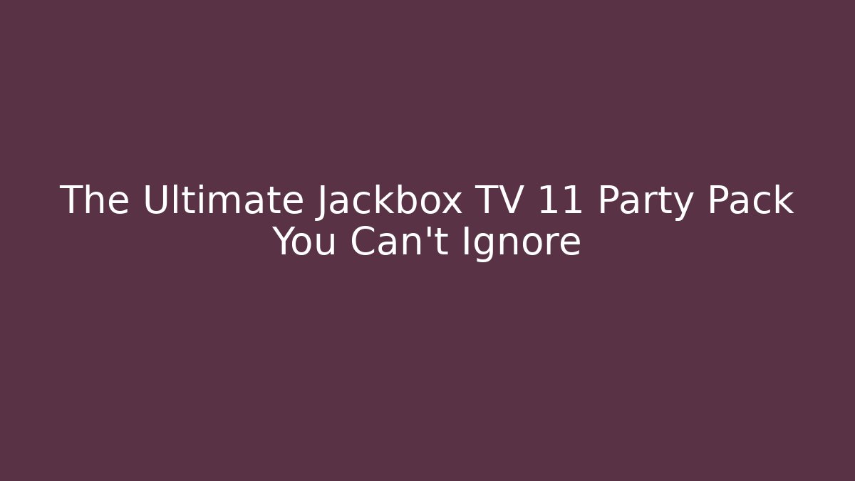 The Ultimate Jackbox TV 11 Party Pack You Can't Ignore