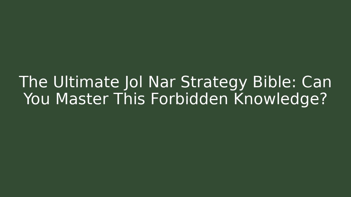 The Ultimate Jol Nar Strategy Bible: Can You Master This Forbidden Knowledge? - Create More Assets