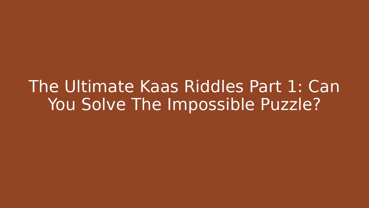 The Ultimate Kaas Riddles Part 1: Can You Solve The Impossible Puzzle?