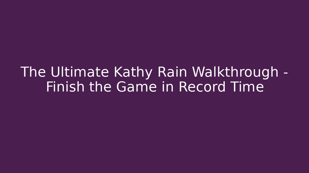 The Ultimate Kathy Rain Walkthrough - Finish the Game in Record Time