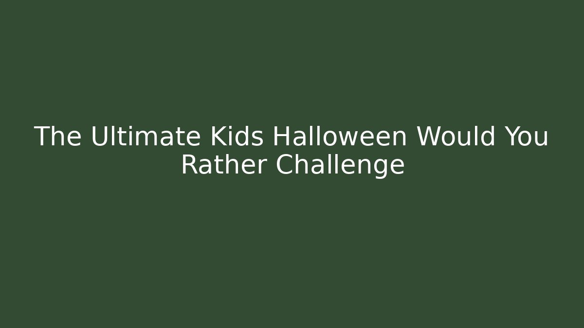 The Ultimate Kids Halloween Would You Rather Challenge - Create More Assets