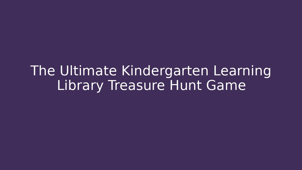 The Ultimate Kindergarten Learning Library Treasure Hunt Game - Create More Assets