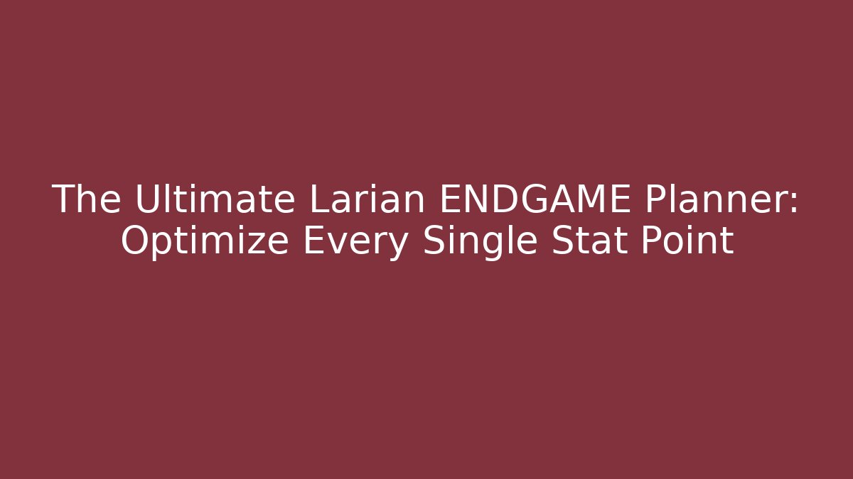 The Ultimate Larian ENDGAME Planner: Optimize Every Single Stat Point