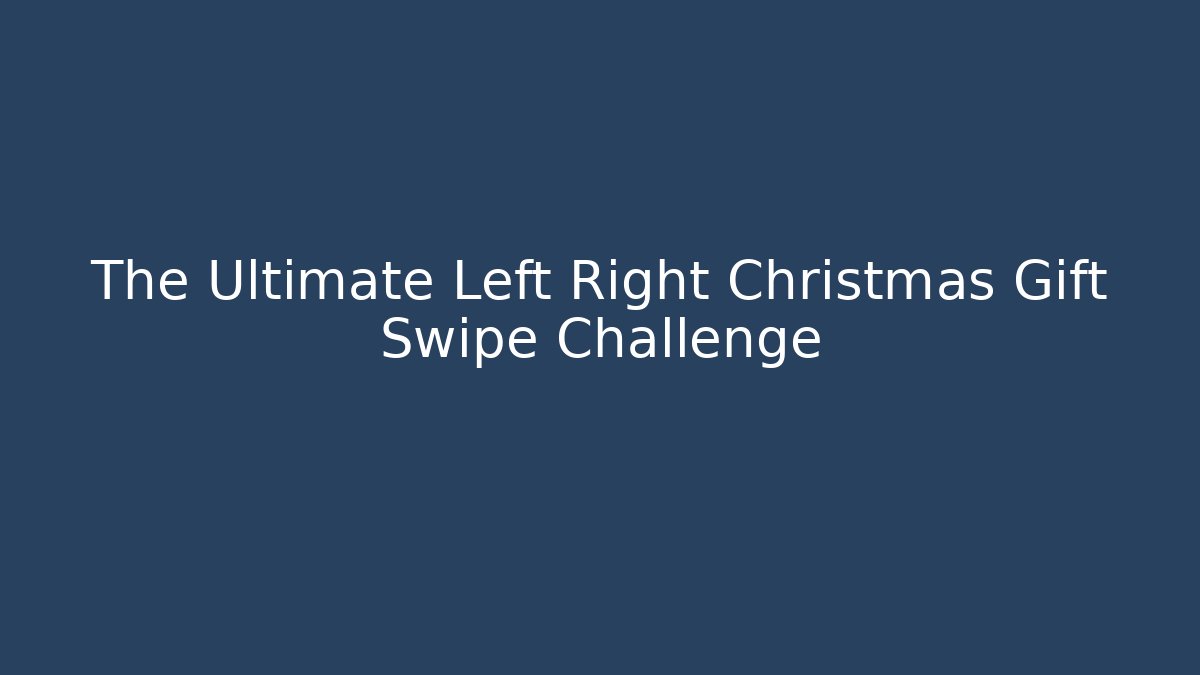 The Ultimate Left Right Christmas Gift Swipe Challenge