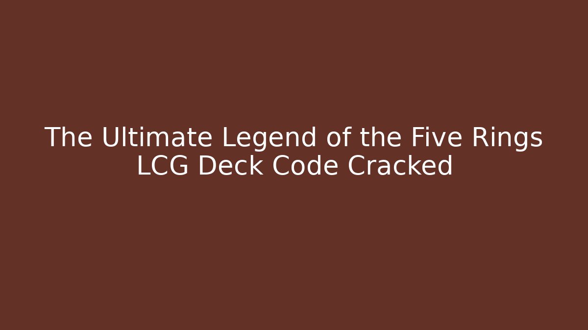 The Ultimate Legend of the Five Rings LCG Deck Code Cracked