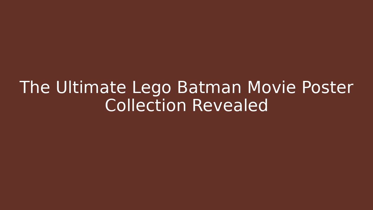 The Ultimate Lego Batman Movie Poster Collection Revealed