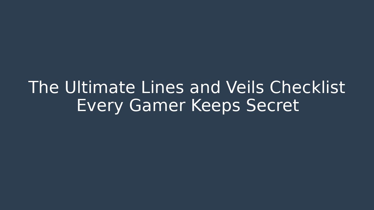 The Ultimate Lines and Veils Checklist Every Gamer Keeps Secret