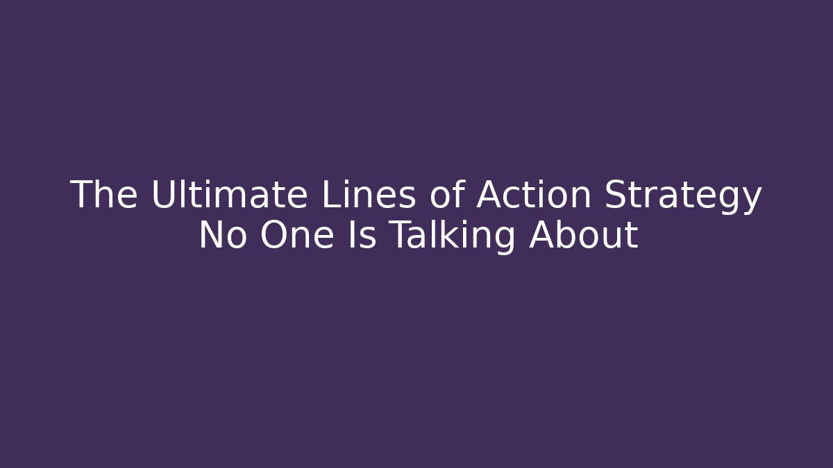 The Ultimate Lines of Action Strategy No One Is Talking About