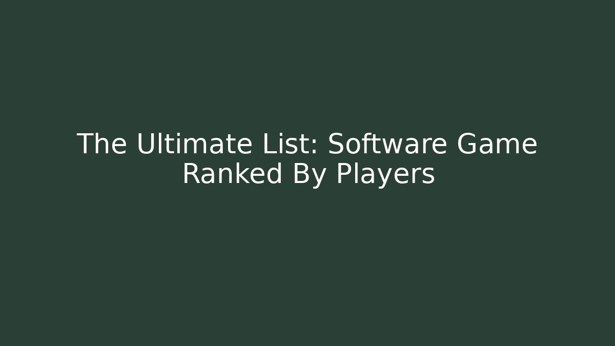 The Ultimate List: Software Game Ranked By Players