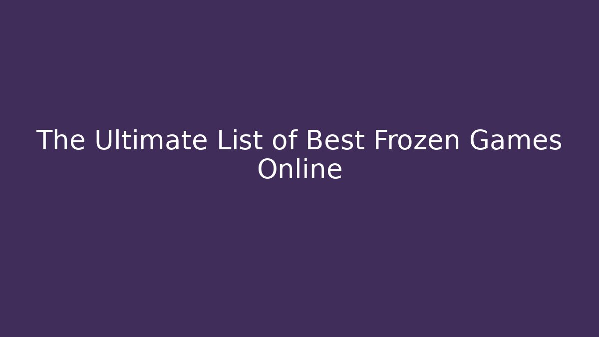 The Ultimate List of Best Frozen Games Online