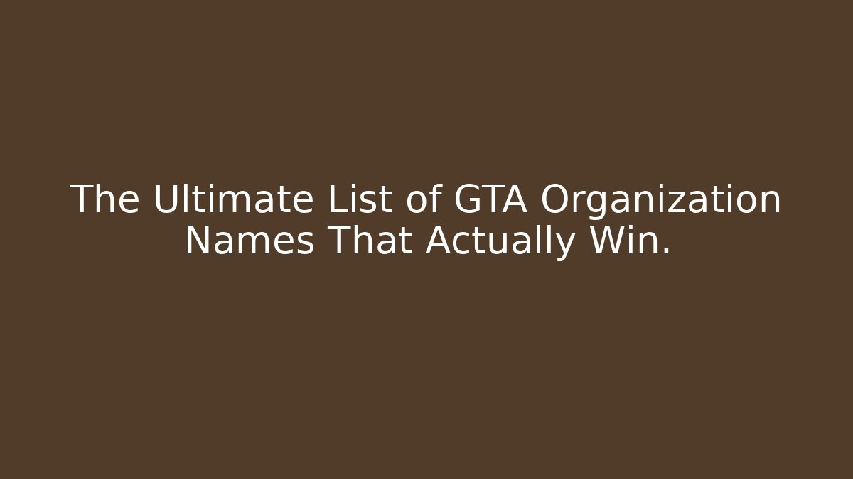 The Ultimate List of GTA Organization Names That Actually Win.