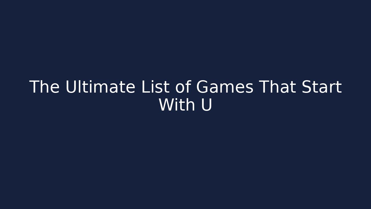 The Ultimate List of Games That Start With U