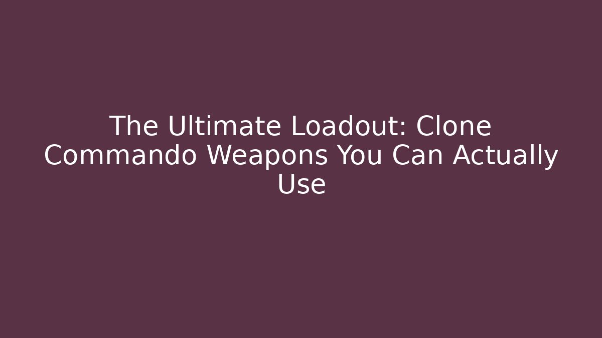 The Ultimate Loadout: Clone Commando Weapons You Can Actually Use - Create More Assets