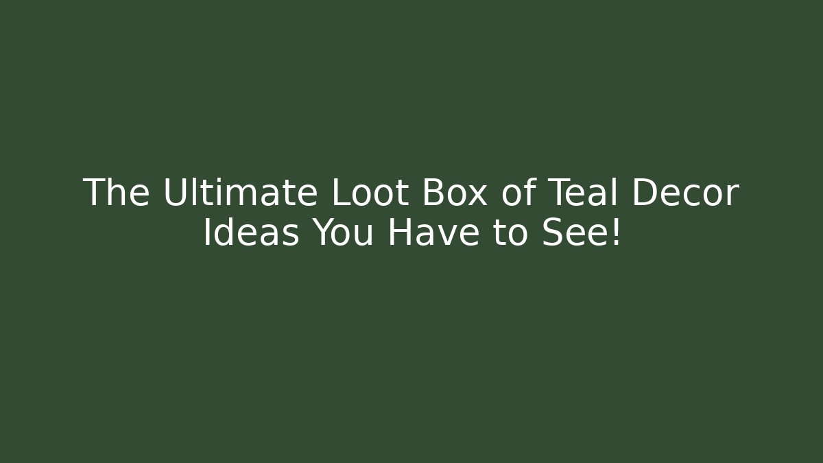 The Ultimate Loot Box of Teal Decor Ideas You Have to See!