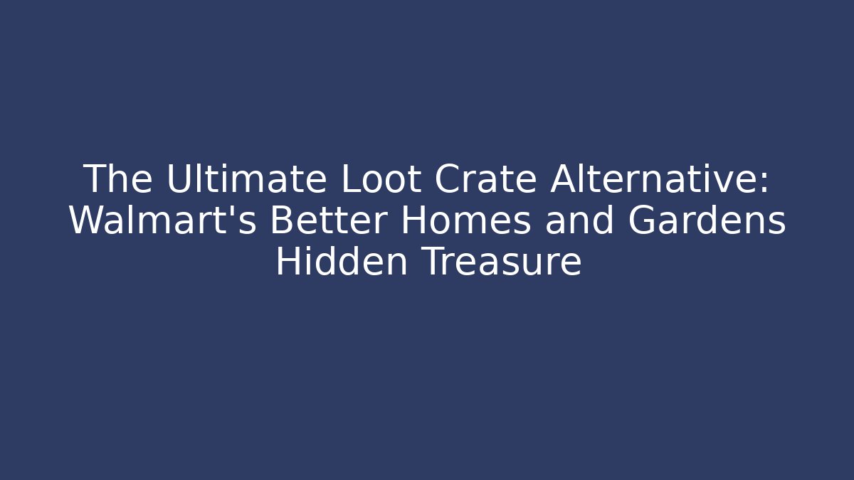 The Ultimate Loot Crate Alternative: Walmart's Better Homes and Gardens Hidden Treasure