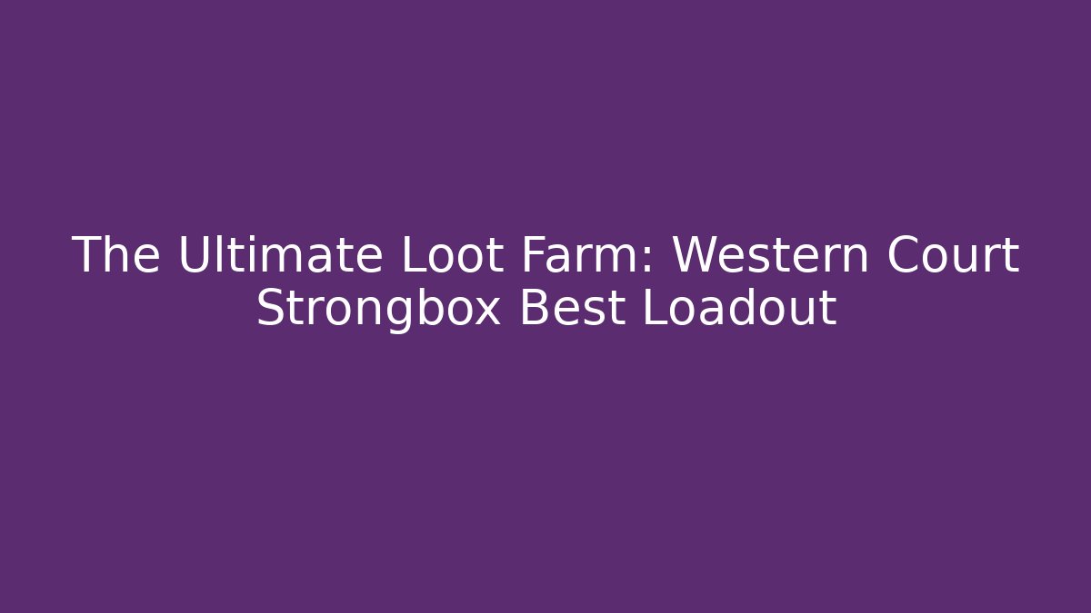 The Ultimate Loot Farm: Western Court Strongbox Best Loadout
