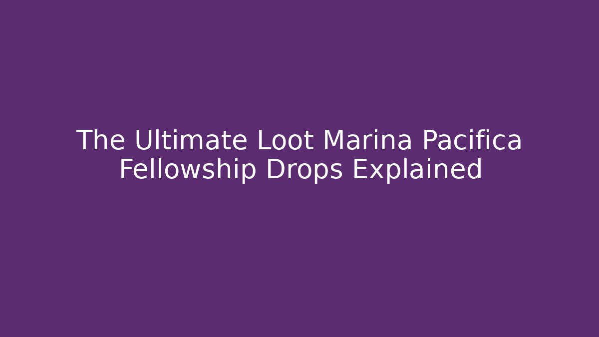 The Ultimate Loot Marina Pacifica Fellowship Drops Explained