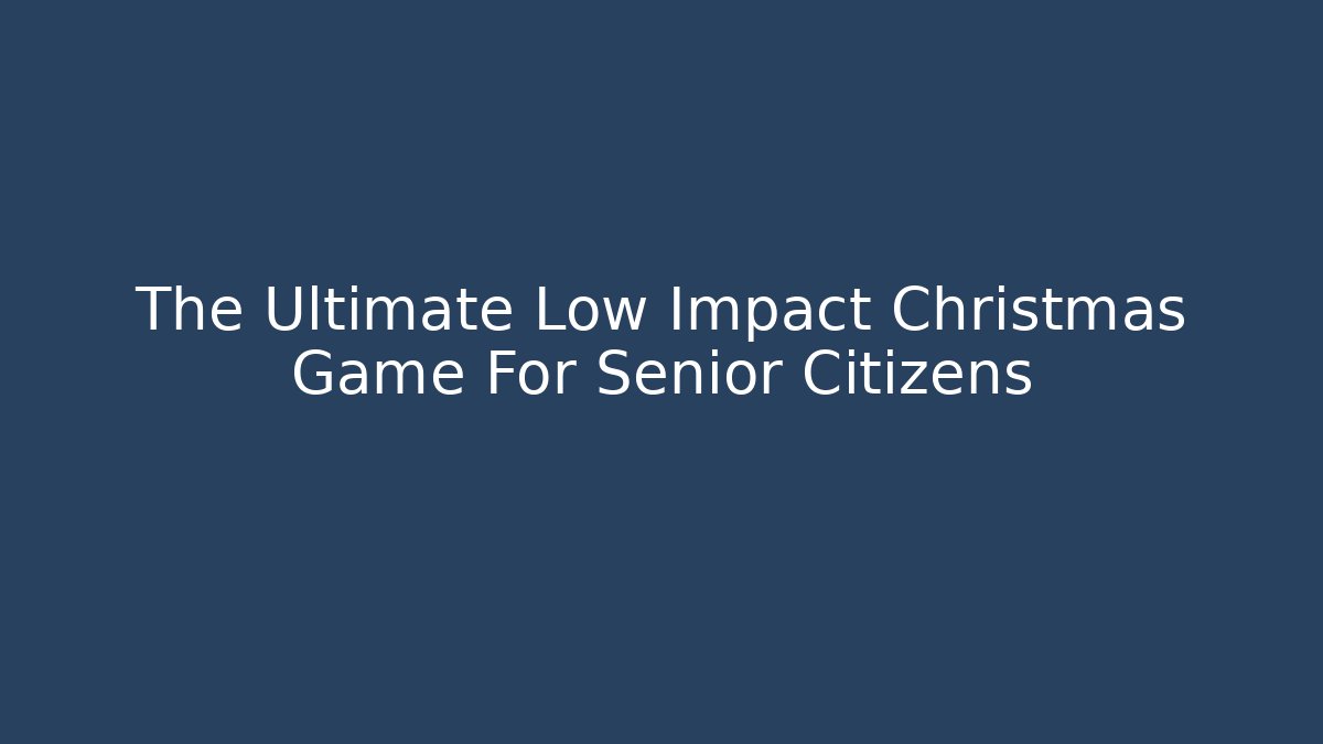 The Ultimate Low Impact Christmas Game For Senior Citizens