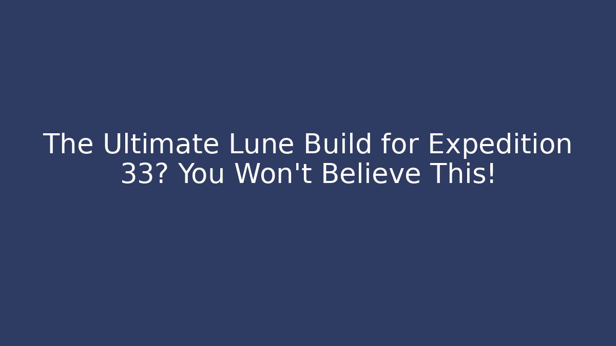 The Ultimate Lune Build for Expedition 33? You Won't Believe This!