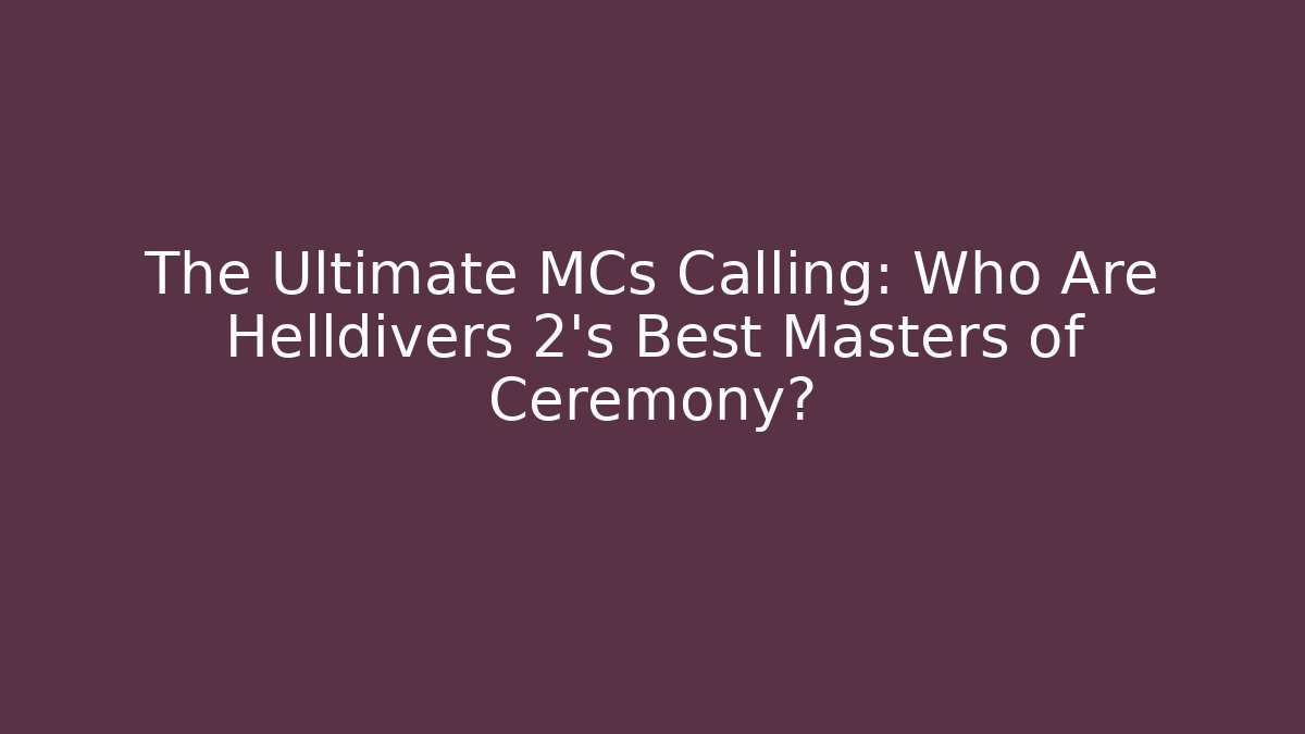 The Ultimate MCs Calling: Who Are Helldivers 2's Best Masters of Ceremony?