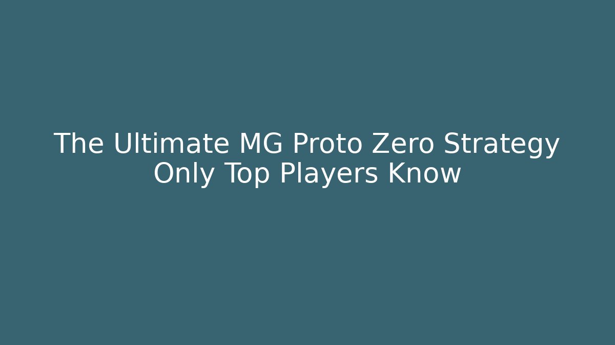 The Ultimate MG Proto Zero Strategy Only Top Players Know - Create More Assets