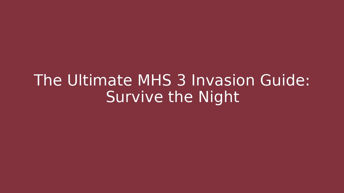 The Ultimate MHS 3 Invasion Guide: Survive the Night