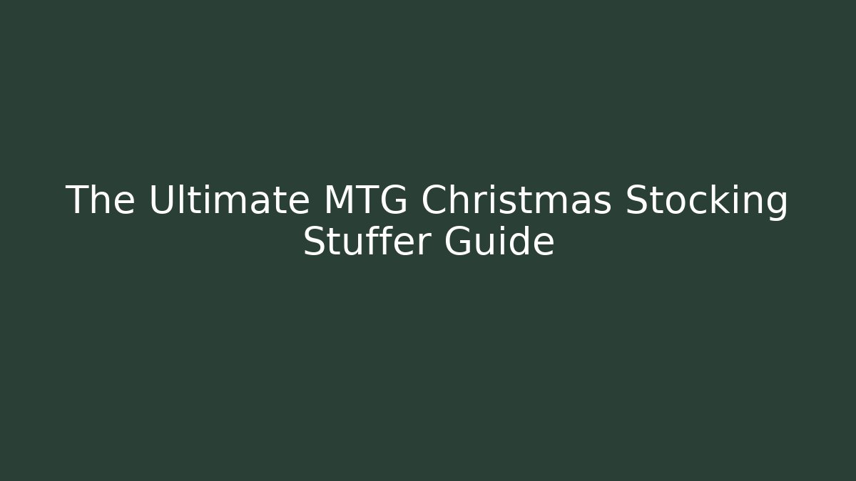 The Ultimate MTG Christmas Stocking Stuffer Guide