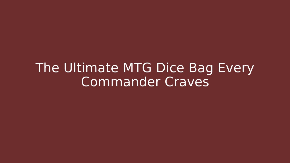 The Ultimate MTG Dice Bag Every Commander Craves