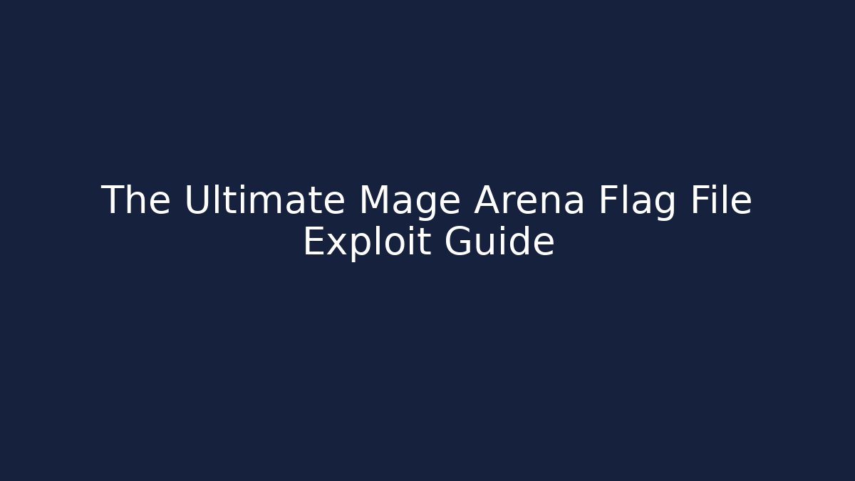 The Ultimate Mage Arena Flag File Exploit Guide - Create More Assets