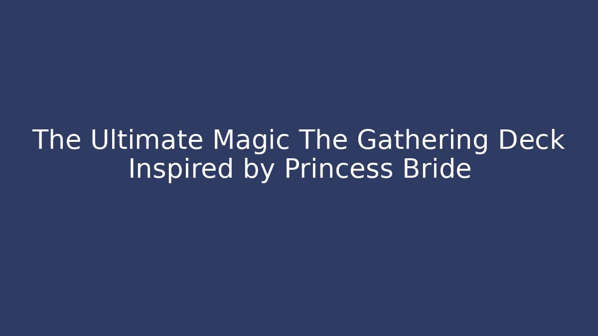The Ultimate Magic The Gathering Deck Inspired by Princess Bride - Create More Assets