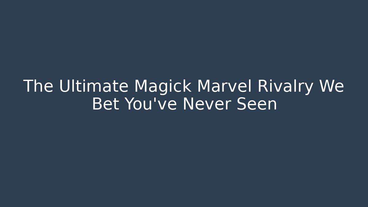 The Ultimate Magick Marvel Rivalry We Bet You've Never Seen