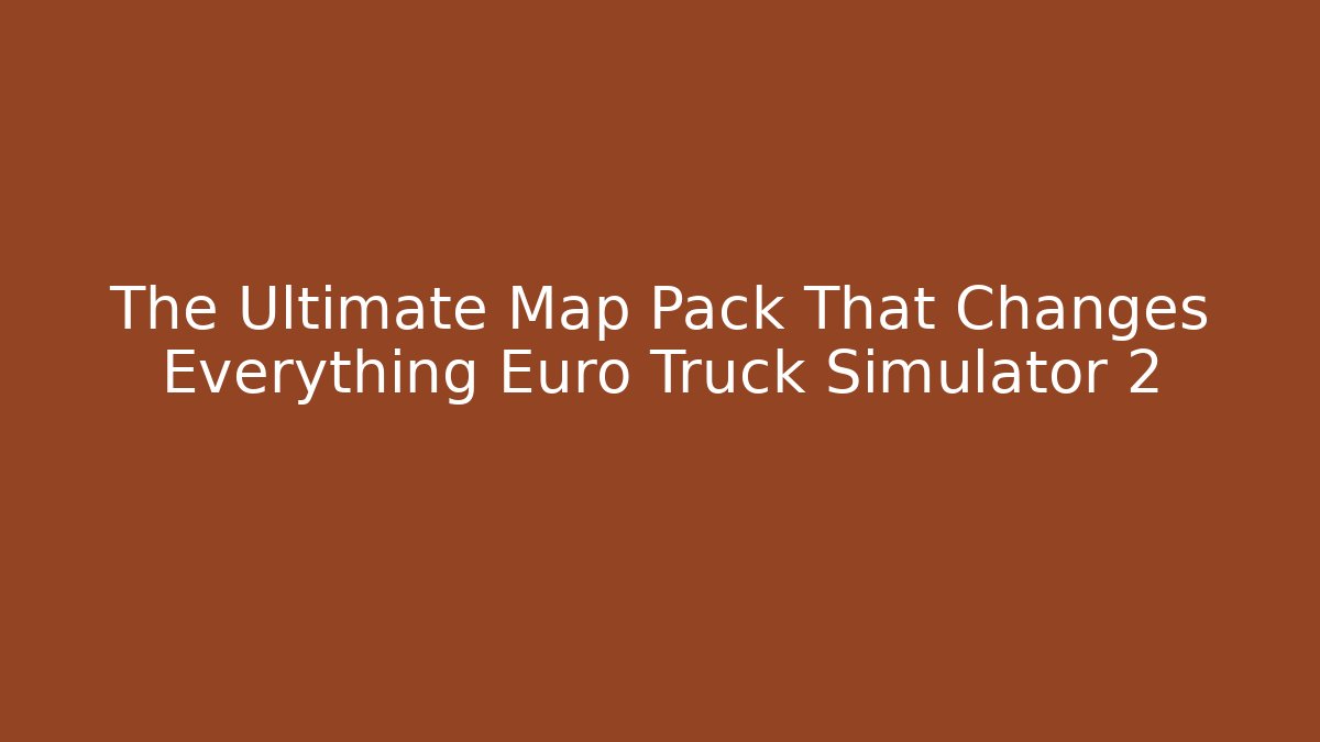 The Ultimate Map Pack That Changes Everything Euro Truck Simulator 2