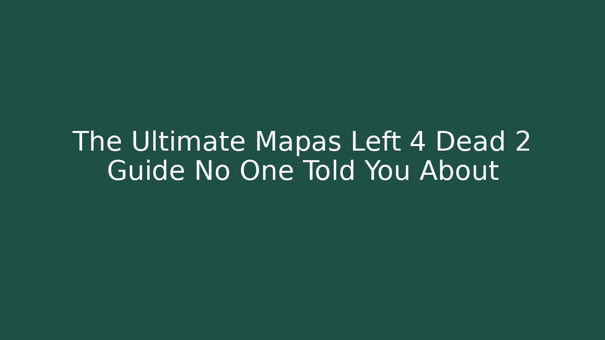 The Ultimate Mapas Left 4 Dead 2 Guide No One Told You About