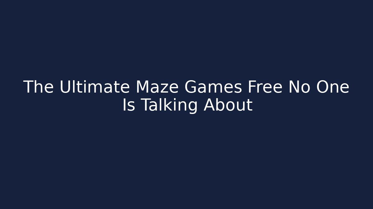 The Ultimate Maze Games Free No One Is Talking About