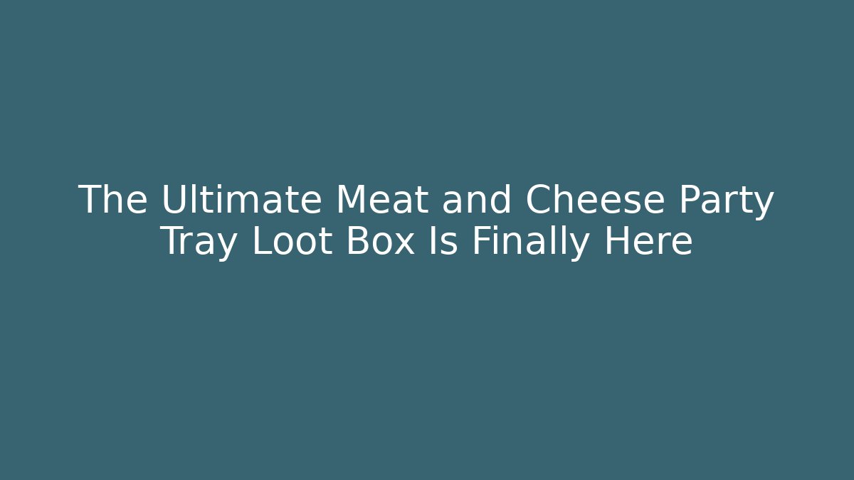 The Ultimate Meat and Cheese Party Tray Loot Box Is Finally Here