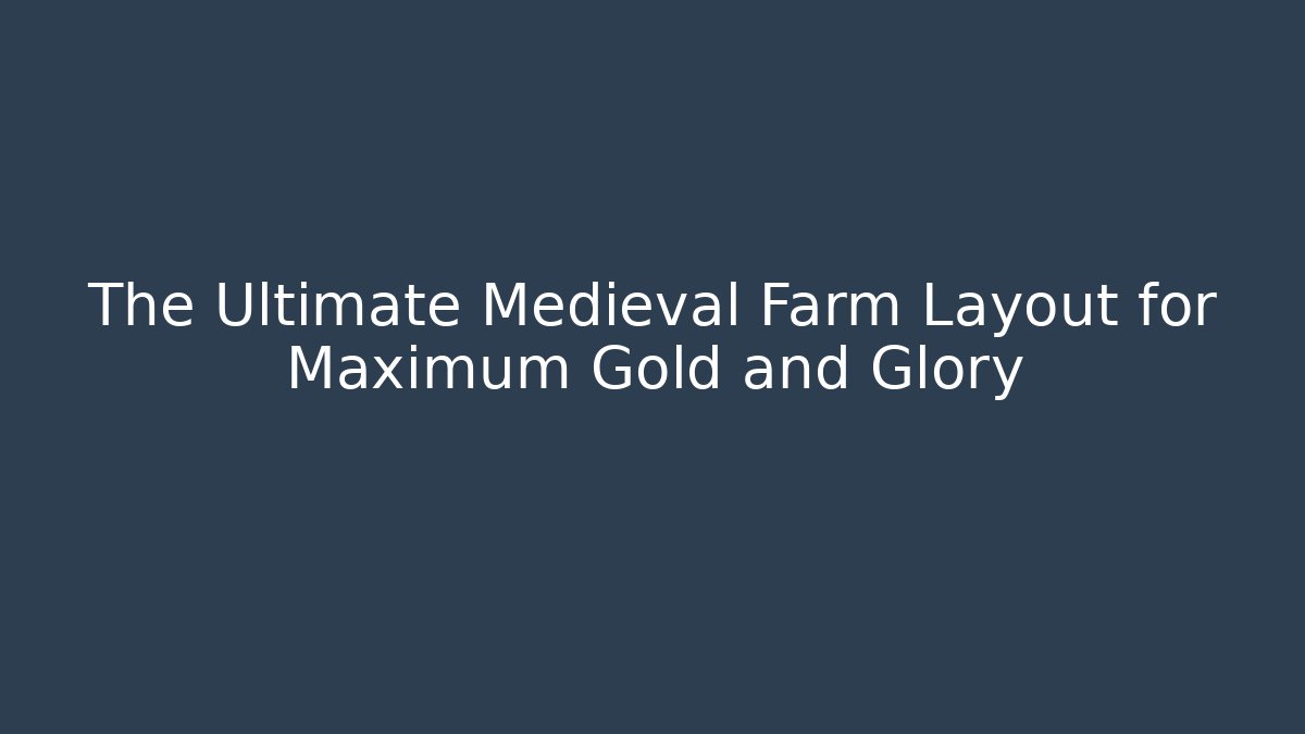 The Ultimate Medieval Farm Layout for Maximum Gold and Glory